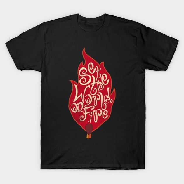 Set The World on Fire T-Shirt by cowyark rubbark